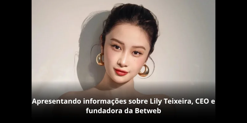 Lily Teixeira – CEO e fundadora da Betweb 1 Apresentando informações sobre Lily Teixeira, CEO e fundadora da Betweb